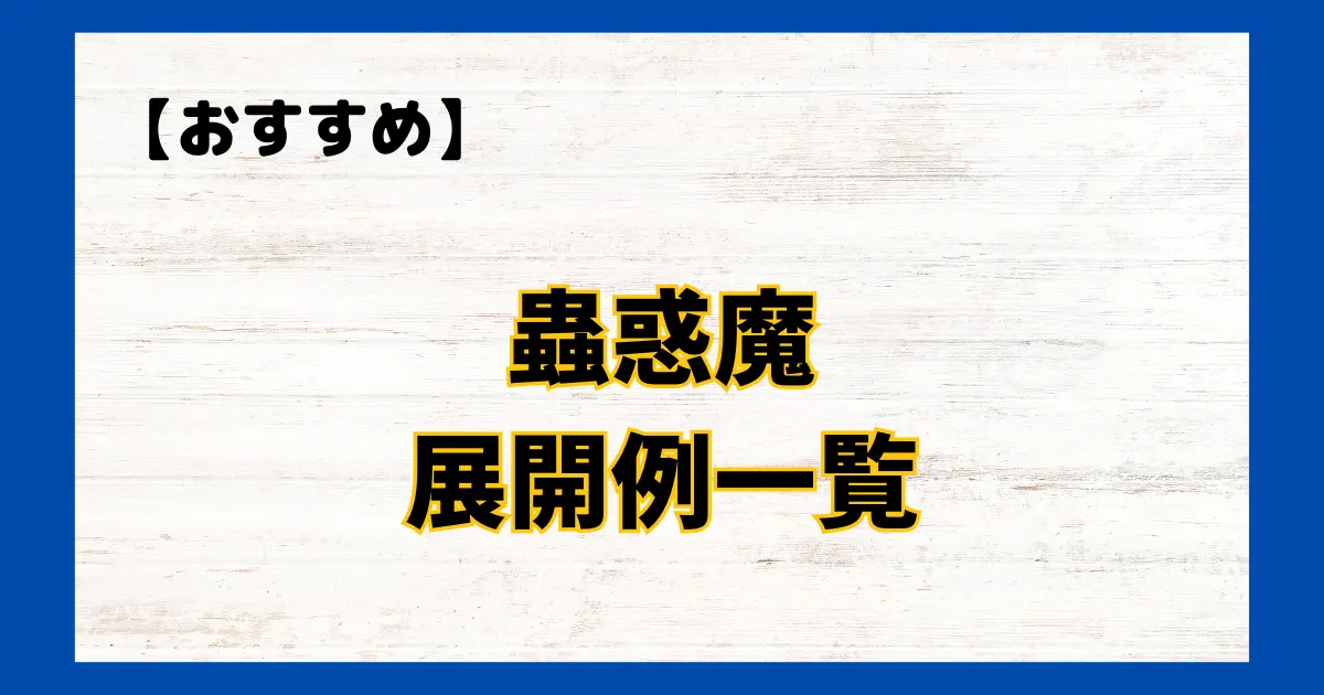 蟲惑魔 展開例一覧